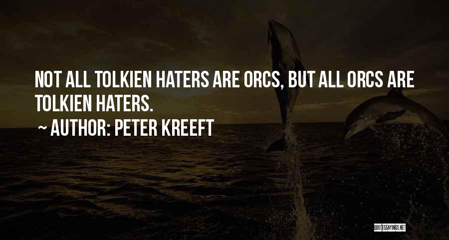 Peter Kreeft Quotes: Not All Tolkien Haters Are Orcs, But All Orcs Are Tolkien Haters.