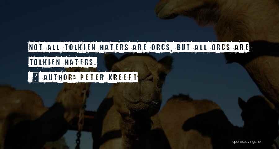 Peter Kreeft Quotes: Not All Tolkien Haters Are Orcs, But All Orcs Are Tolkien Haters.