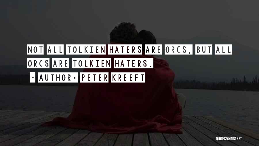 Peter Kreeft Quotes: Not All Tolkien Haters Are Orcs, But All Orcs Are Tolkien Haters.