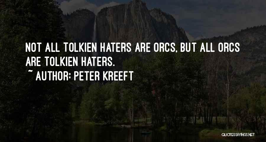 Peter Kreeft Quotes: Not All Tolkien Haters Are Orcs, But All Orcs Are Tolkien Haters.