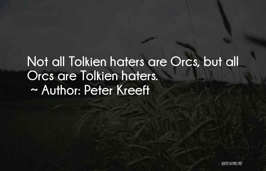 Peter Kreeft Quotes: Not All Tolkien Haters Are Orcs, But All Orcs Are Tolkien Haters.