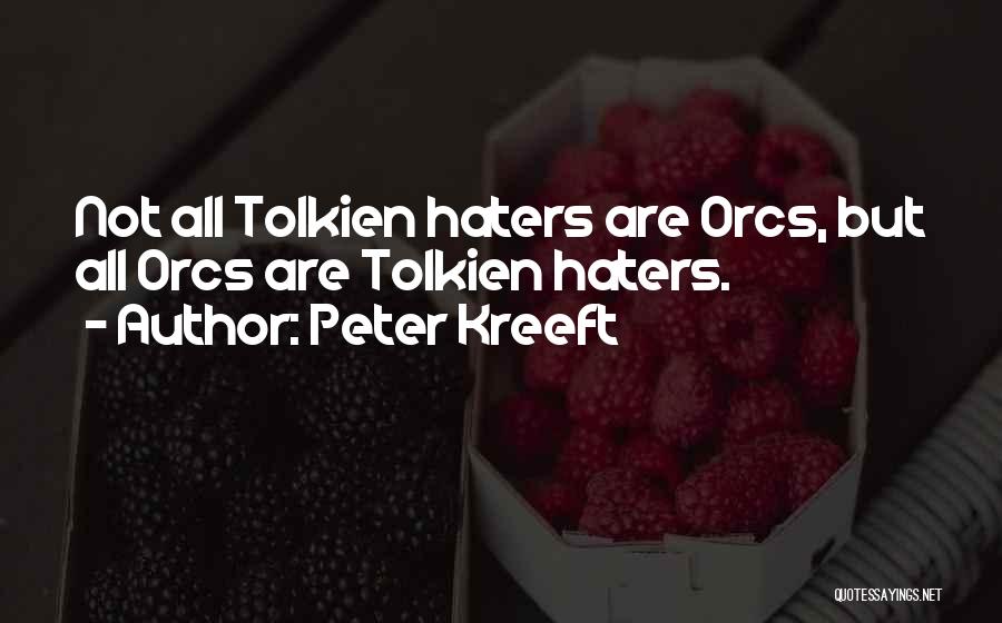 Peter Kreeft Quotes: Not All Tolkien Haters Are Orcs, But All Orcs Are Tolkien Haters.