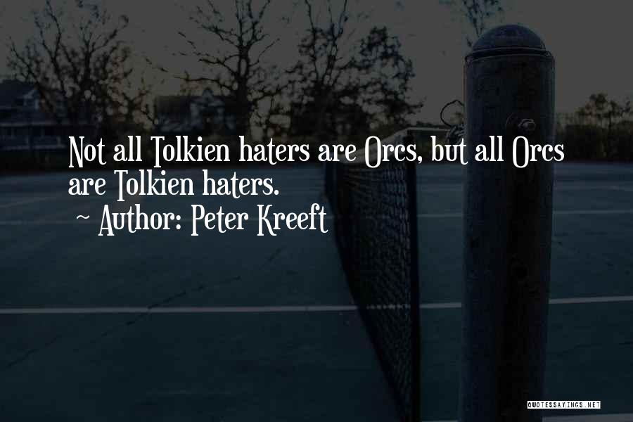 Peter Kreeft Quotes: Not All Tolkien Haters Are Orcs, But All Orcs Are Tolkien Haters.