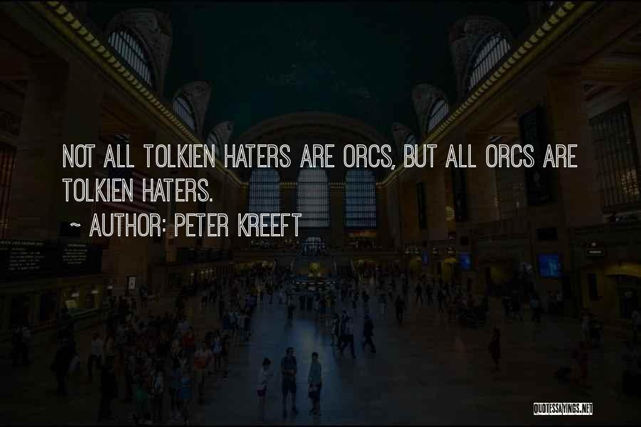 Peter Kreeft Quotes: Not All Tolkien Haters Are Orcs, But All Orcs Are Tolkien Haters.