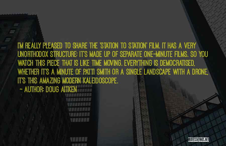 Doug Aitken Quotes: I'm Really Pleased To Share The 'station To Station' Film. It Has A Very Unorthodox Structure; It's Made Up Of