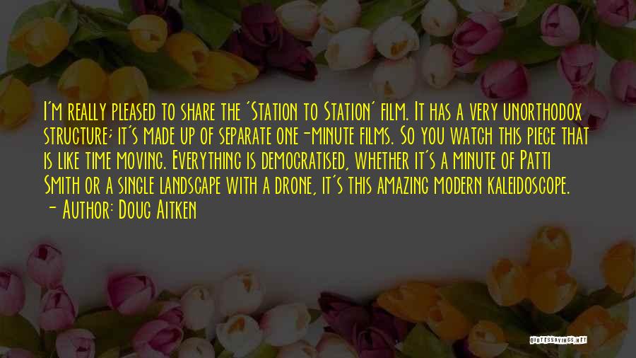 Doug Aitken Quotes: I'm Really Pleased To Share The 'station To Station' Film. It Has A Very Unorthodox Structure; It's Made Up Of