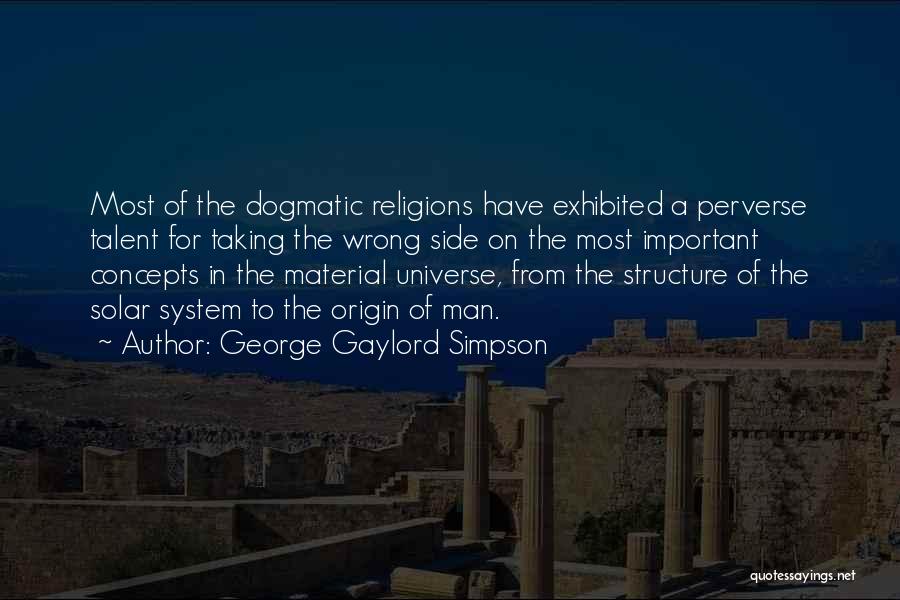 George Gaylord Simpson Quotes: Most Of The Dogmatic Religions Have Exhibited A Perverse Talent For Taking The Wrong Side On The Most Important Concepts