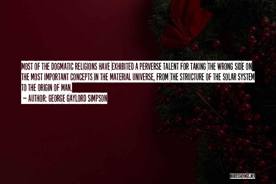 George Gaylord Simpson Quotes: Most Of The Dogmatic Religions Have Exhibited A Perverse Talent For Taking The Wrong Side On The Most Important Concepts