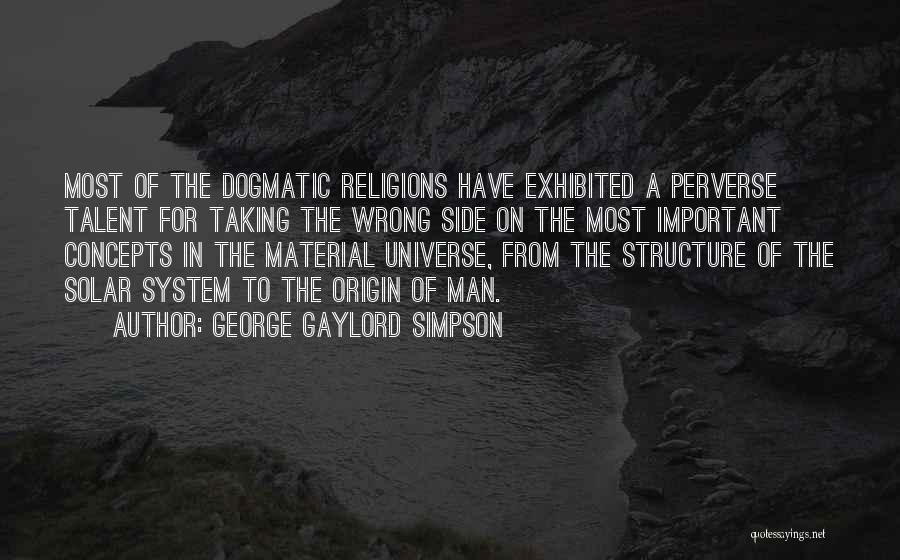 George Gaylord Simpson Quotes: Most Of The Dogmatic Religions Have Exhibited A Perverse Talent For Taking The Wrong Side On The Most Important Concepts