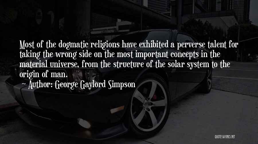 George Gaylord Simpson Quotes: Most Of The Dogmatic Religions Have Exhibited A Perverse Talent For Taking The Wrong Side On The Most Important Concepts