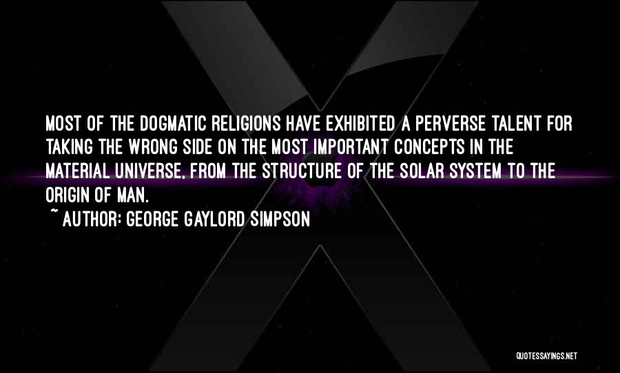 George Gaylord Simpson Quotes: Most Of The Dogmatic Religions Have Exhibited A Perverse Talent For Taking The Wrong Side On The Most Important Concepts
