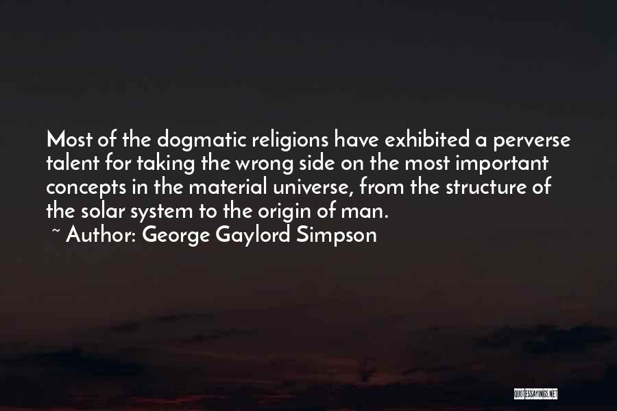 George Gaylord Simpson Quotes: Most Of The Dogmatic Religions Have Exhibited A Perverse Talent For Taking The Wrong Side On The Most Important Concepts