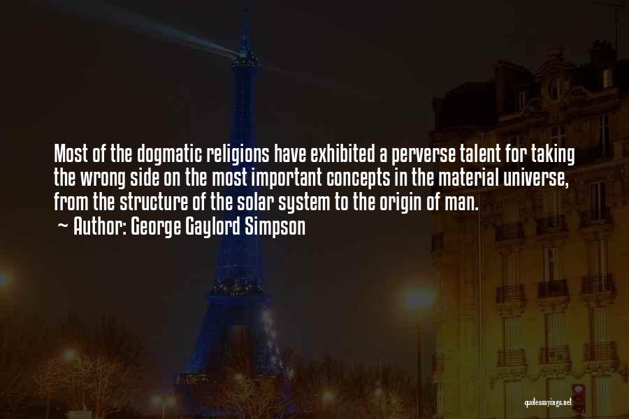 George Gaylord Simpson Quotes: Most Of The Dogmatic Religions Have Exhibited A Perverse Talent For Taking The Wrong Side On The Most Important Concepts
