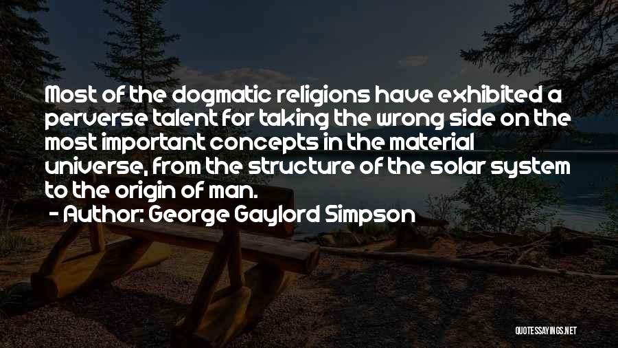 George Gaylord Simpson Quotes: Most Of The Dogmatic Religions Have Exhibited A Perverse Talent For Taking The Wrong Side On The Most Important Concepts