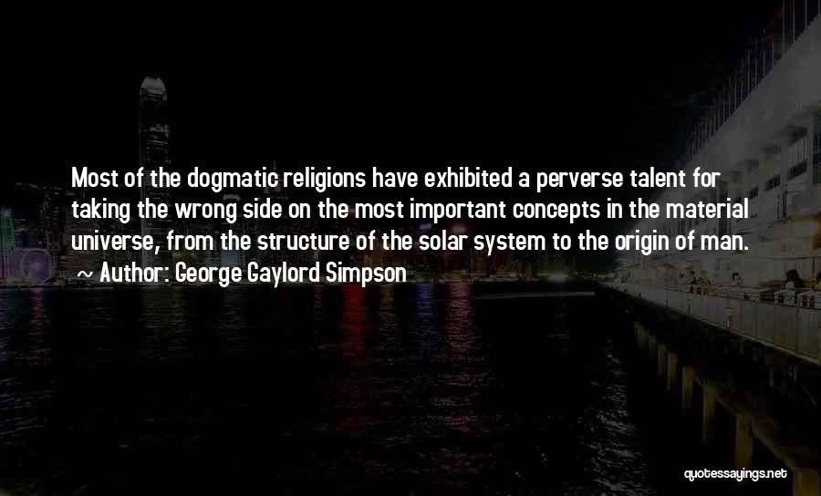 George Gaylord Simpson Quotes: Most Of The Dogmatic Religions Have Exhibited A Perverse Talent For Taking The Wrong Side On The Most Important Concepts