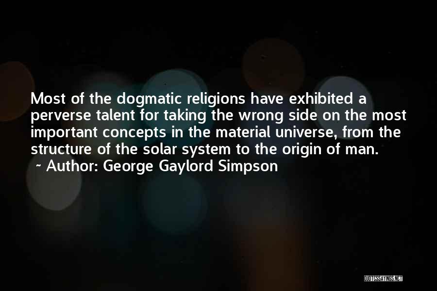 George Gaylord Simpson Quotes: Most Of The Dogmatic Religions Have Exhibited A Perverse Talent For Taking The Wrong Side On The Most Important Concepts