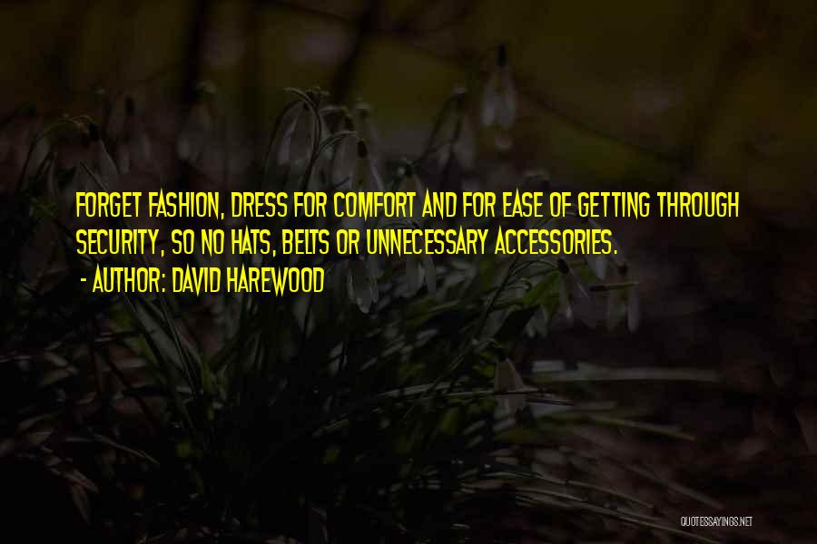 David Harewood Quotes: Forget Fashion, Dress For Comfort And For Ease Of Getting Through Security, So No Hats, Belts Or Unnecessary Accessories.