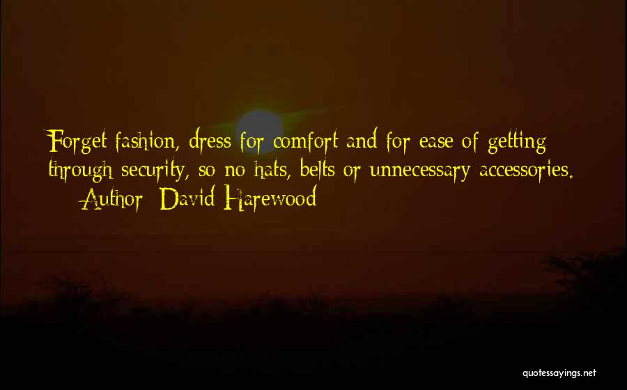 David Harewood Quotes: Forget Fashion, Dress For Comfort And For Ease Of Getting Through Security, So No Hats, Belts Or Unnecessary Accessories.