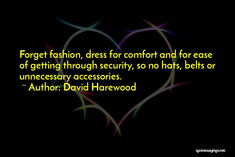 David Harewood Quotes: Forget Fashion, Dress For Comfort And For Ease Of Getting Through Security, So No Hats, Belts Or Unnecessary Accessories.