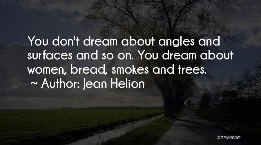 Jean Helion Quotes: You Don't Dream About Angles And Surfaces And So On. You Dream About Women, Bread, Smokes And Trees.