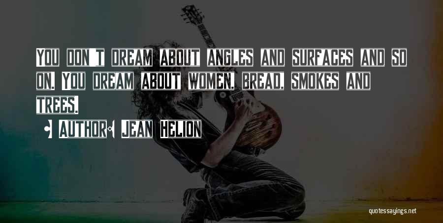 Jean Helion Quotes: You Don't Dream About Angles And Surfaces And So On. You Dream About Women, Bread, Smokes And Trees.