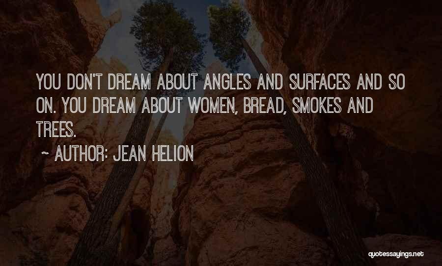 Jean Helion Quotes: You Don't Dream About Angles And Surfaces And So On. You Dream About Women, Bread, Smokes And Trees.