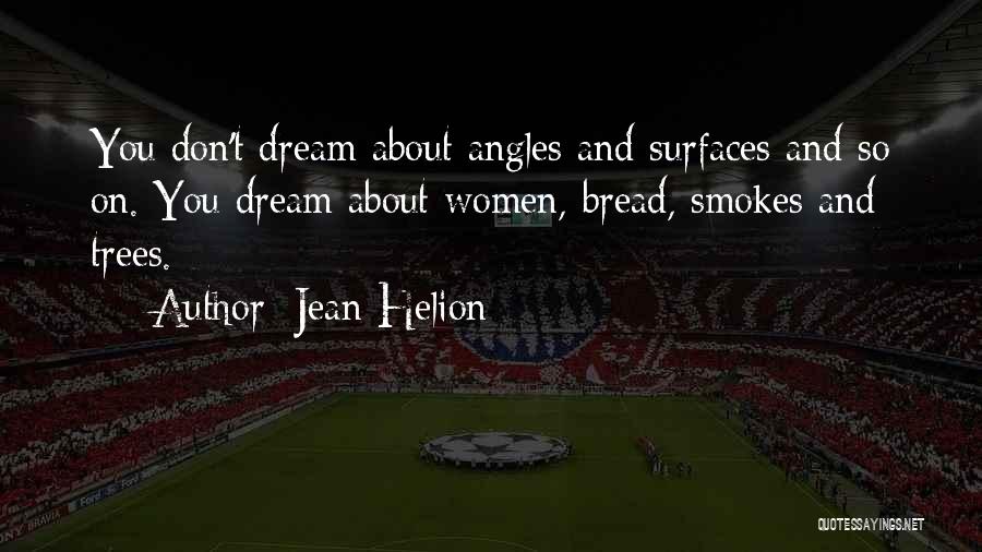 Jean Helion Quotes: You Don't Dream About Angles And Surfaces And So On. You Dream About Women, Bread, Smokes And Trees.