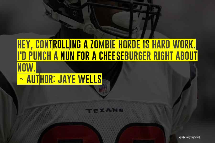 Jaye Wells Quotes: Hey, Controlling A Zombie Horde Is Hard Work. I'd Punch A Nun For A Cheeseburger Right About Now.