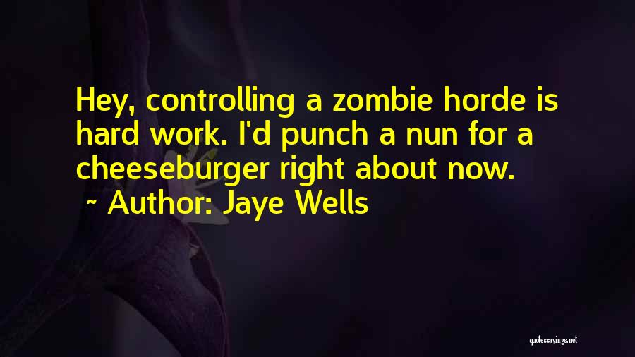 Jaye Wells Quotes: Hey, Controlling A Zombie Horde Is Hard Work. I'd Punch A Nun For A Cheeseburger Right About Now.