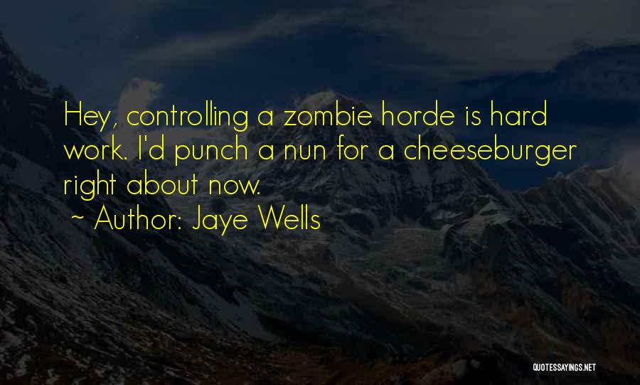 Jaye Wells Quotes: Hey, Controlling A Zombie Horde Is Hard Work. I'd Punch A Nun For A Cheeseburger Right About Now.