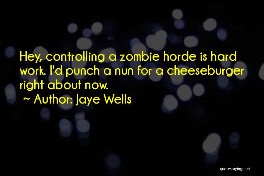 Jaye Wells Quotes: Hey, Controlling A Zombie Horde Is Hard Work. I'd Punch A Nun For A Cheeseburger Right About Now.