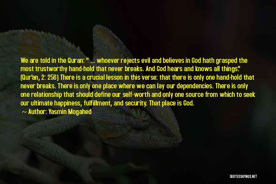 Yasmin Mogahed Quotes: We Are Told In The Quran: ... Whoever Rejects Evil And Believes In God Hath Grasped The Most Trustworthy Hand-hold