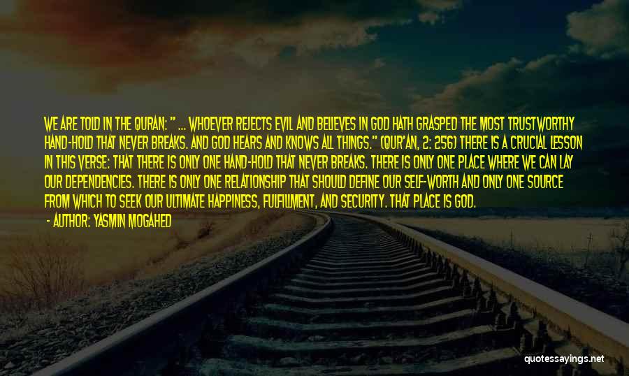 Yasmin Mogahed Quotes: We Are Told In The Quran: ... Whoever Rejects Evil And Believes In God Hath Grasped The Most Trustworthy Hand-hold