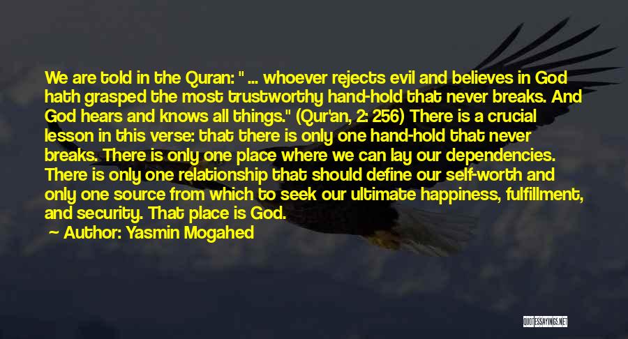 Yasmin Mogahed Quotes: We Are Told In The Quran: ... Whoever Rejects Evil And Believes In God Hath Grasped The Most Trustworthy Hand-hold