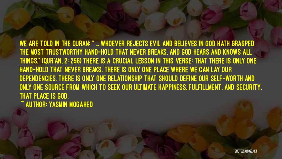 Yasmin Mogahed Quotes: We Are Told In The Quran: ... Whoever Rejects Evil And Believes In God Hath Grasped The Most Trustworthy Hand-hold