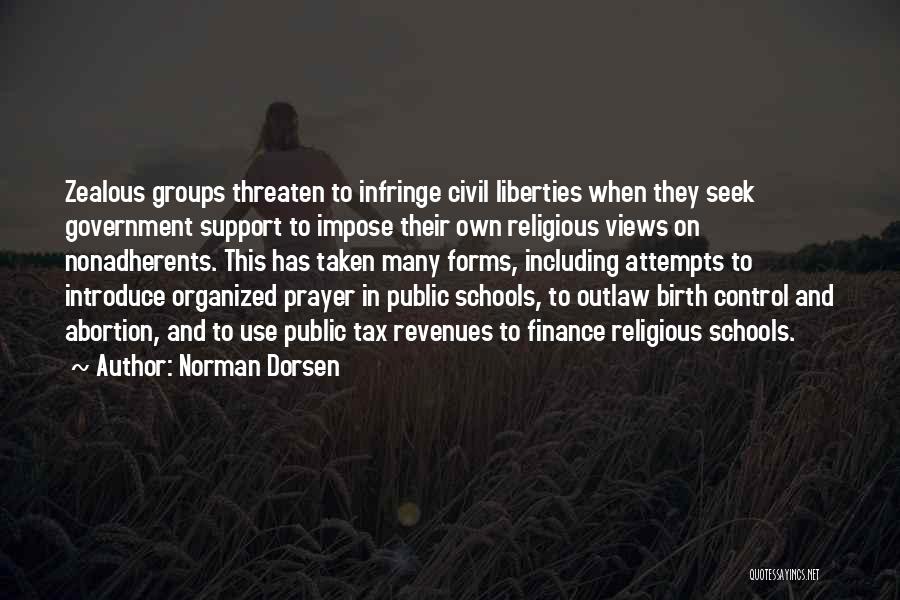 Norman Dorsen Quotes: Zealous Groups Threaten To Infringe Civil Liberties When They Seek Government Support To Impose Their Own Religious Views On Nonadherents.