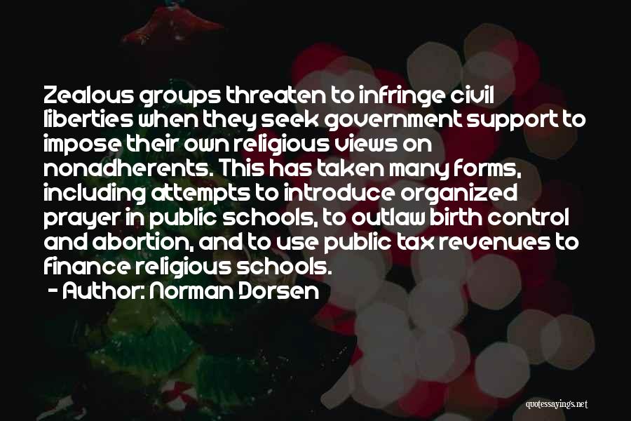 Norman Dorsen Quotes: Zealous Groups Threaten To Infringe Civil Liberties When They Seek Government Support To Impose Their Own Religious Views On Nonadherents.