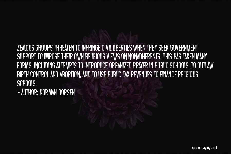Norman Dorsen Quotes: Zealous Groups Threaten To Infringe Civil Liberties When They Seek Government Support To Impose Their Own Religious Views On Nonadherents.