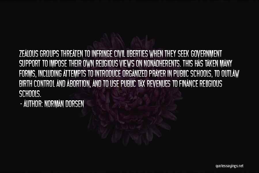 Norman Dorsen Quotes: Zealous Groups Threaten To Infringe Civil Liberties When They Seek Government Support To Impose Their Own Religious Views On Nonadherents.