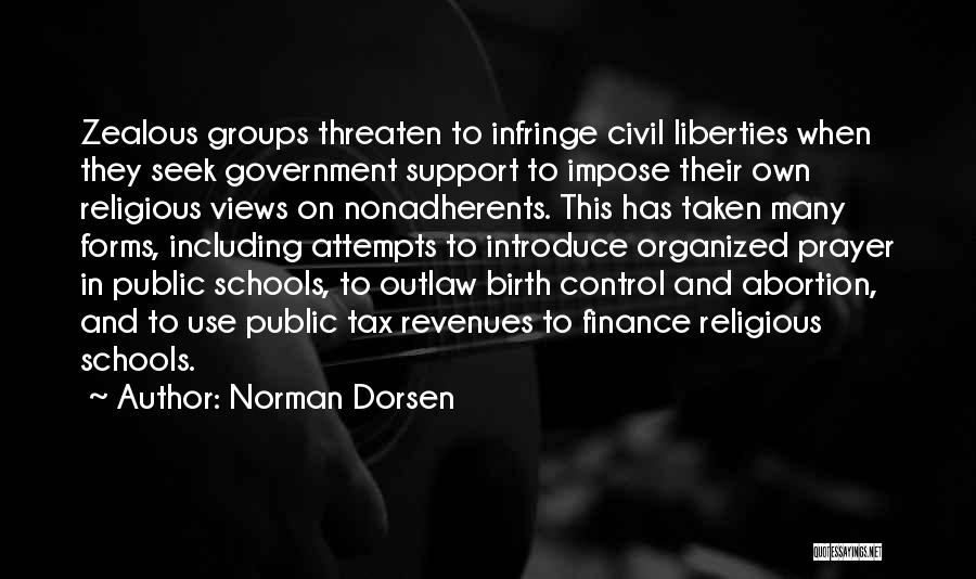 Norman Dorsen Quotes: Zealous Groups Threaten To Infringe Civil Liberties When They Seek Government Support To Impose Their Own Religious Views On Nonadherents.