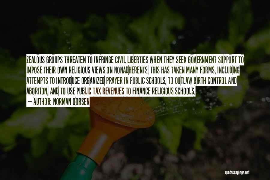 Norman Dorsen Quotes: Zealous Groups Threaten To Infringe Civil Liberties When They Seek Government Support To Impose Their Own Religious Views On Nonadherents.