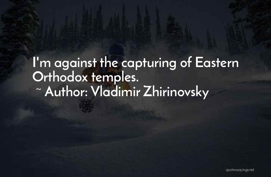 Vladimir Zhirinovsky Quotes: I'm Against The Capturing Of Eastern Orthodox Temples.