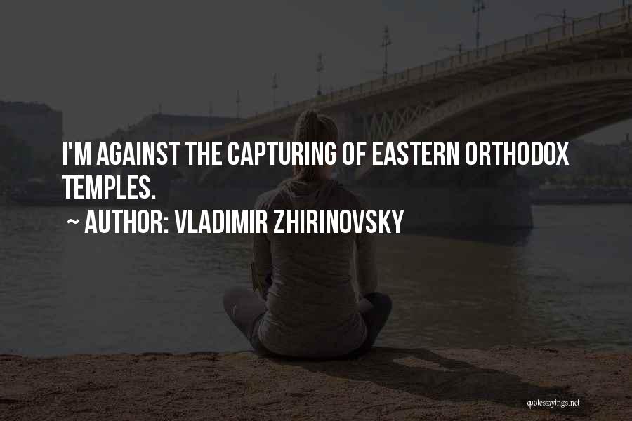 Vladimir Zhirinovsky Quotes: I'm Against The Capturing Of Eastern Orthodox Temples.