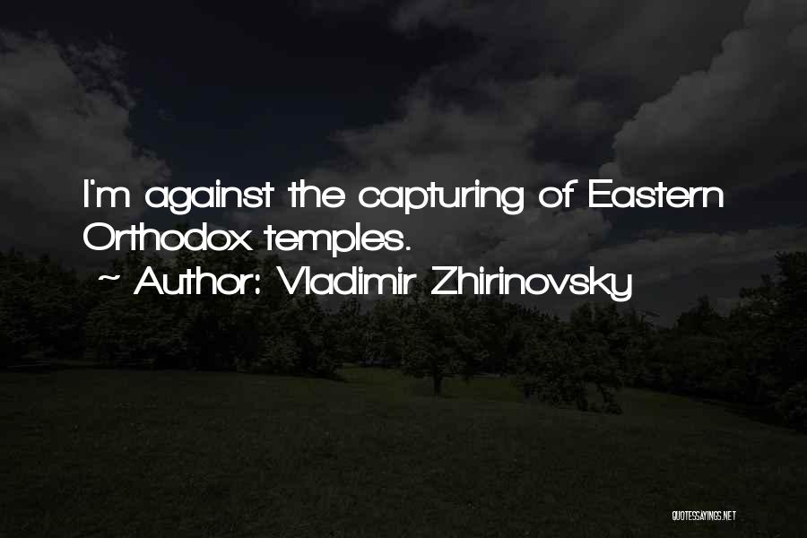 Vladimir Zhirinovsky Quotes: I'm Against The Capturing Of Eastern Orthodox Temples.