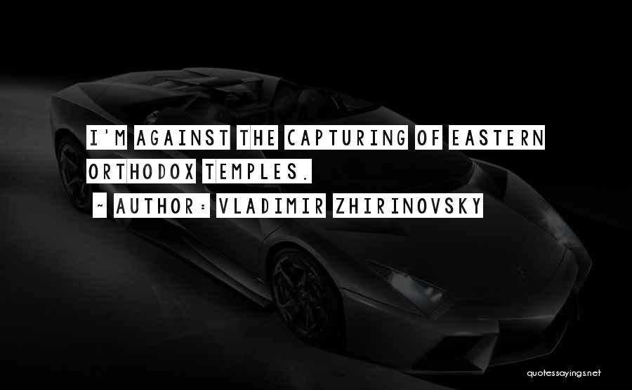 Vladimir Zhirinovsky Quotes: I'm Against The Capturing Of Eastern Orthodox Temples.