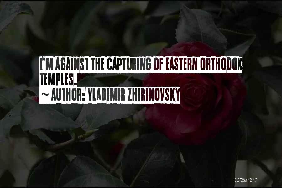 Vladimir Zhirinovsky Quotes: I'm Against The Capturing Of Eastern Orthodox Temples.