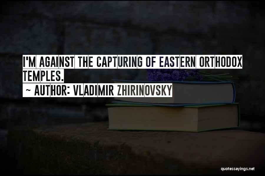 Vladimir Zhirinovsky Quotes: I'm Against The Capturing Of Eastern Orthodox Temples.