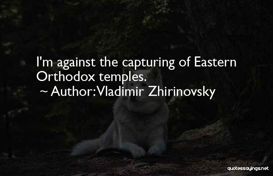 Vladimir Zhirinovsky Quotes: I'm Against The Capturing Of Eastern Orthodox Temples.