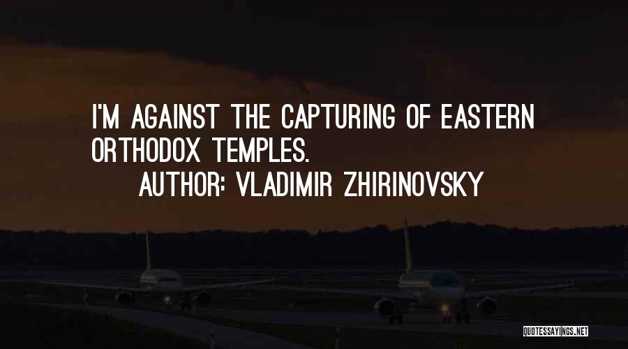 Vladimir Zhirinovsky Quotes: I'm Against The Capturing Of Eastern Orthodox Temples.
