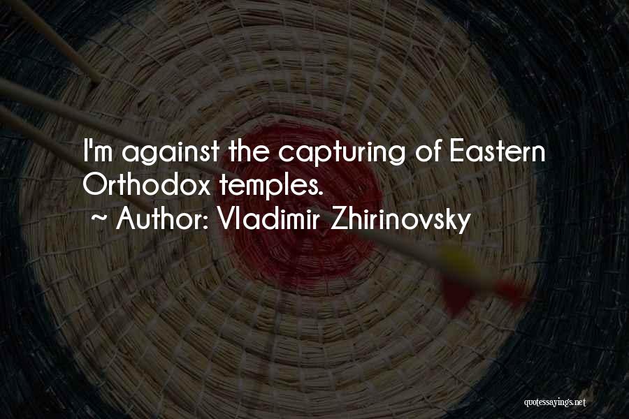 Vladimir Zhirinovsky Quotes: I'm Against The Capturing Of Eastern Orthodox Temples.